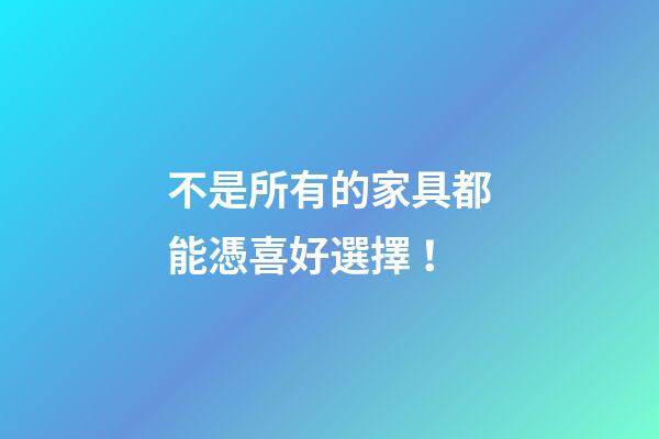 不是所有的家具都能憑喜好選擇！